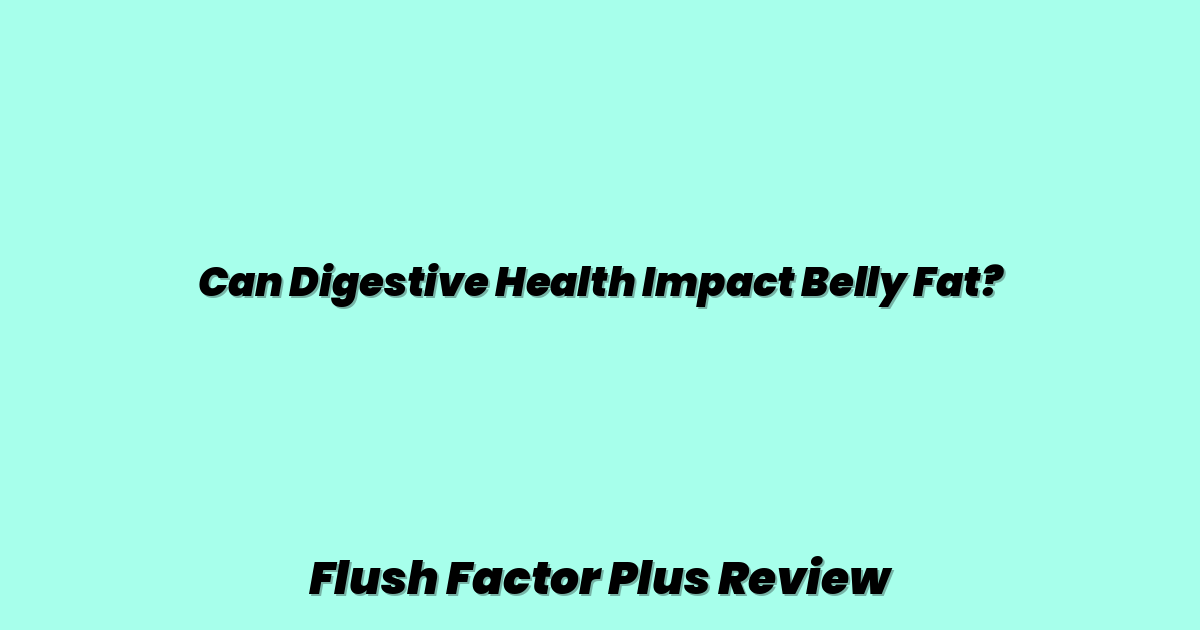 Can Digestive Health Impact Belly Fat?
