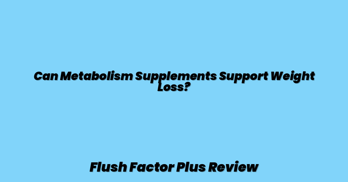 Can Metabolism Supplements Support Weight Loss?