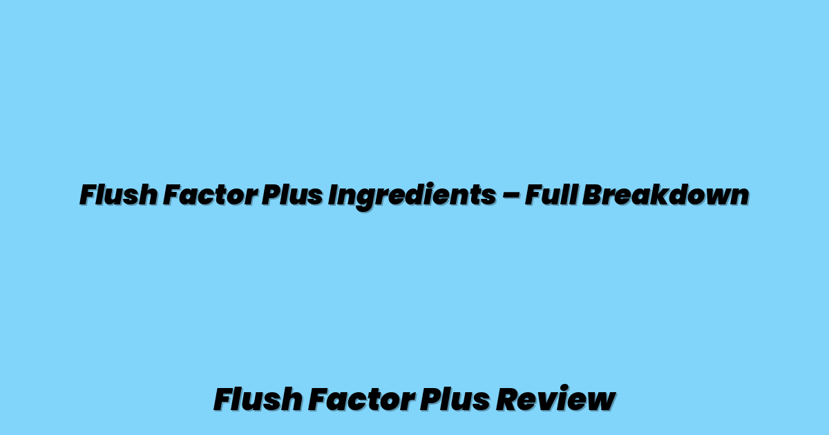 Flush Factor Plus Ingredients – Full Breakdown