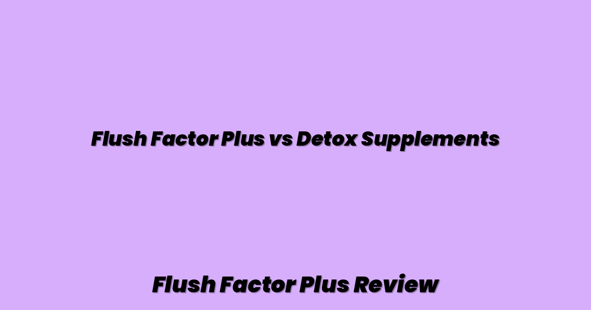 Flush Factor Plus vs Detox Supplements