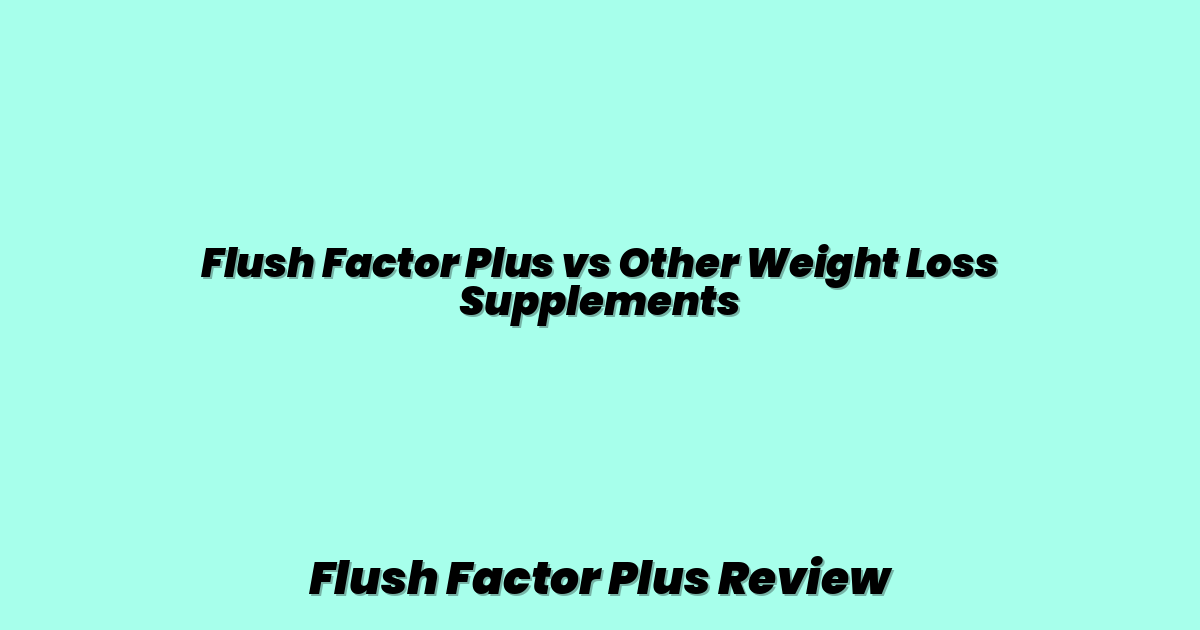 Flush Factor Plus vs Other Weight Loss Supplements