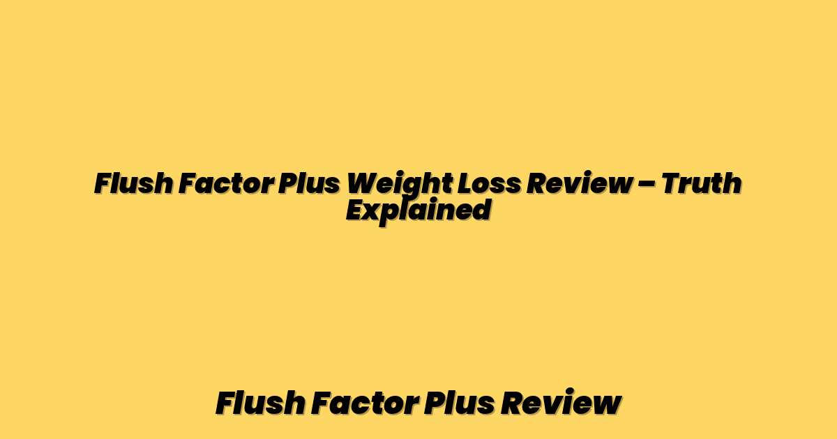 Flush Factor Plus Weight Loss Review – Truth Explained