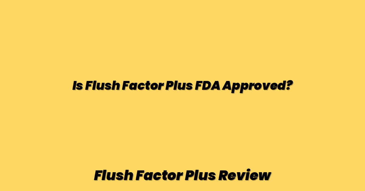 Is Flush Factor Plus FDA Approved?