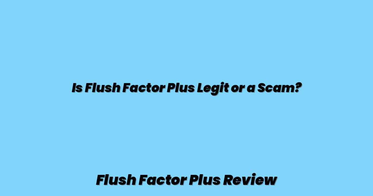 Is Flush Factor Plus Legit or a Scam?