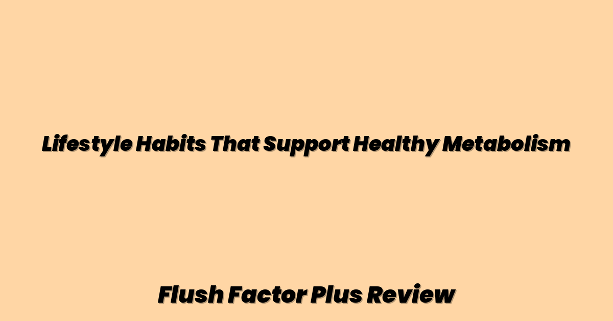 Lifestyle Habits That Support Healthy Metabolism