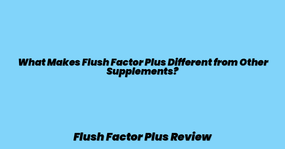 What Makes Flush Factor Plus Different from Other Supplements?