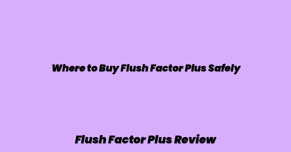 Where to Buy Flush Factor Plus Safely