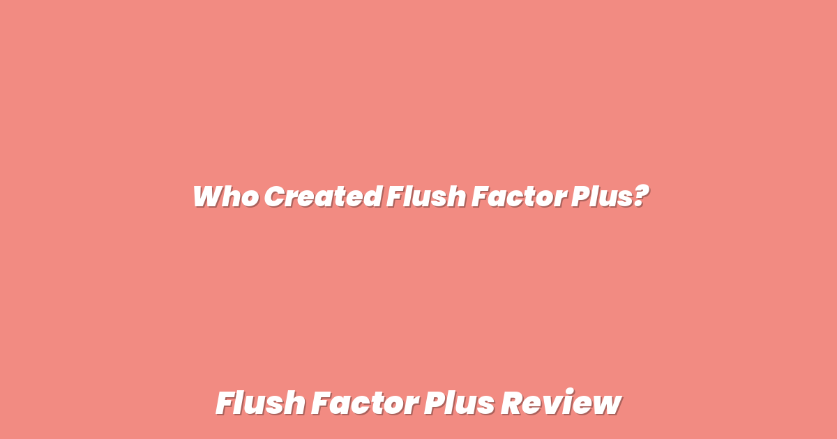Who Created Flush Factor Plus?