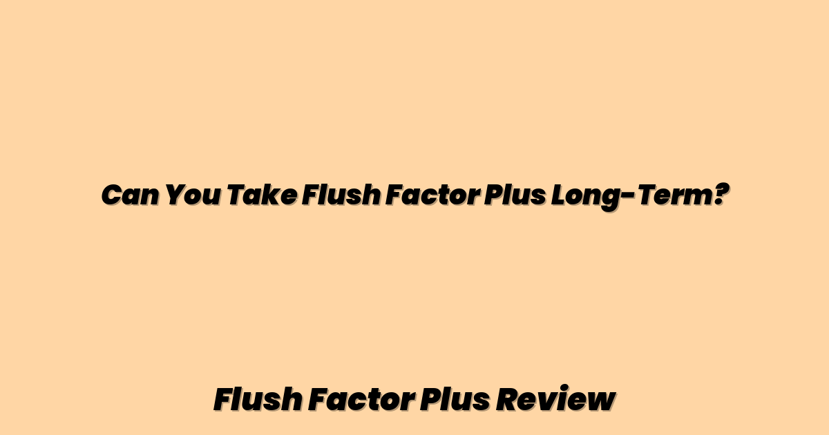 Can You Take Flush Factor Plus Long-Term?