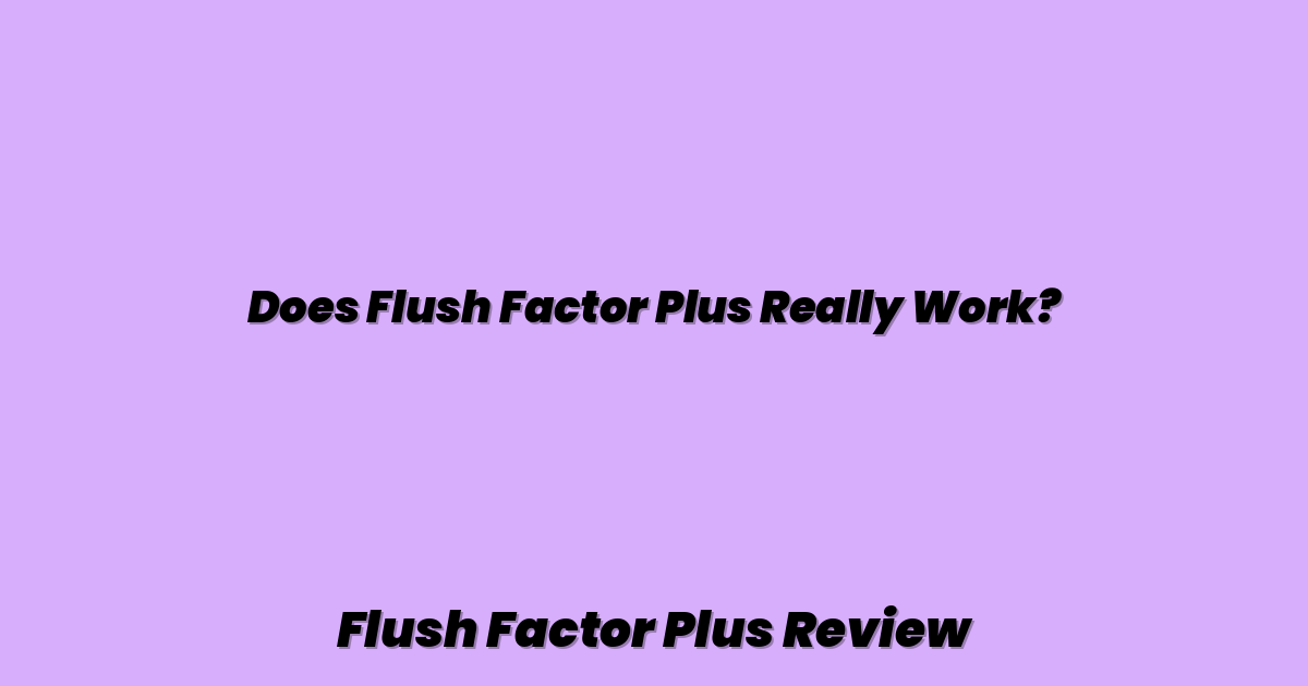 Does Flush Factor Plus Really Work?
