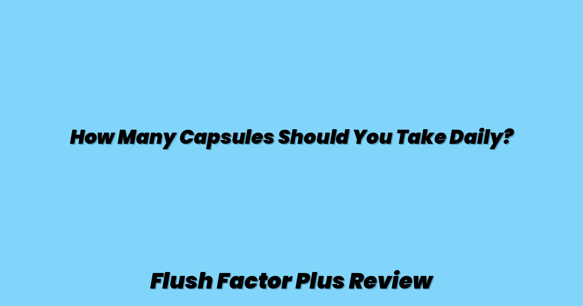 How Many Capsules Should You Take Daily?