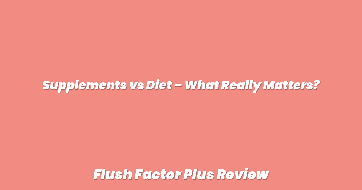 Supplements vs Diet – What Really Matters?